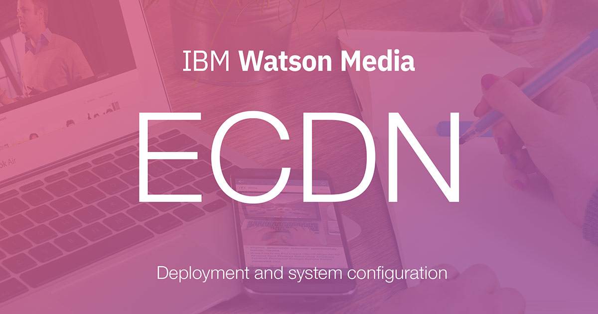 ECDN Benefits, Deployment & System Configuration